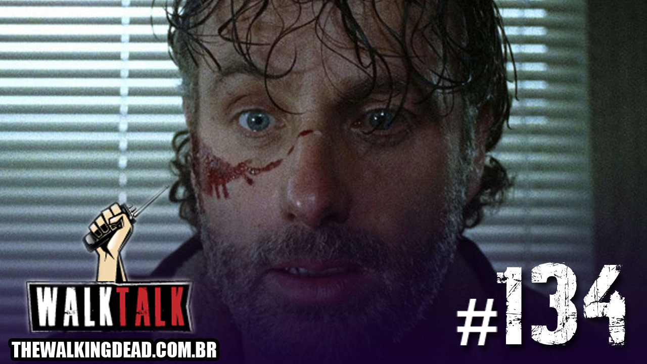 Podcast The Walking Dead Brasil | Walk Talk 134: Adeus, Rick?!